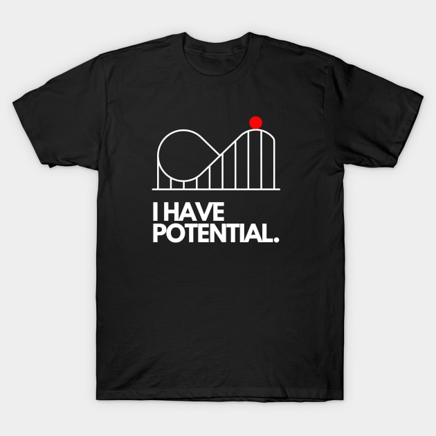 I Have Potential T-Shirt by 30.Dec